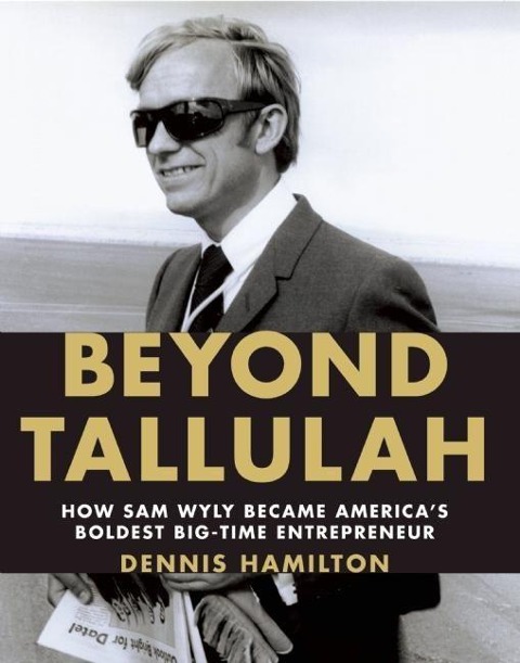 Beyond Tallulah: How Sam Wyly Became Americas Boldest Big-Time Entrepreneur