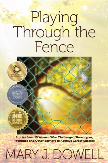 Playing Through the Fence: Stories from 19 Women  Who Challenged Stereotypes,  Prejudice and Other Barriers  to Achieve Career Success