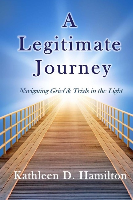 A Legitimate Journey: Navigating Grief & Trials in the Light