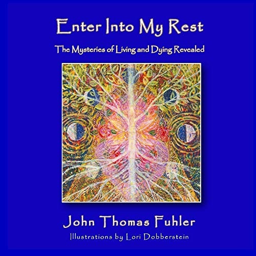 Enter Into My Rest The Mysteries of Living and Dying Revealed