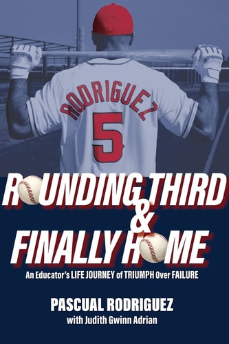 Rounding Third & Finally Home An Educator's Life Journey of Triumph Over Failure