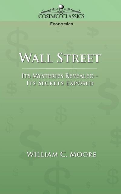 Wall Street: Its Mysteries Revealed-Its Secrets Exposed