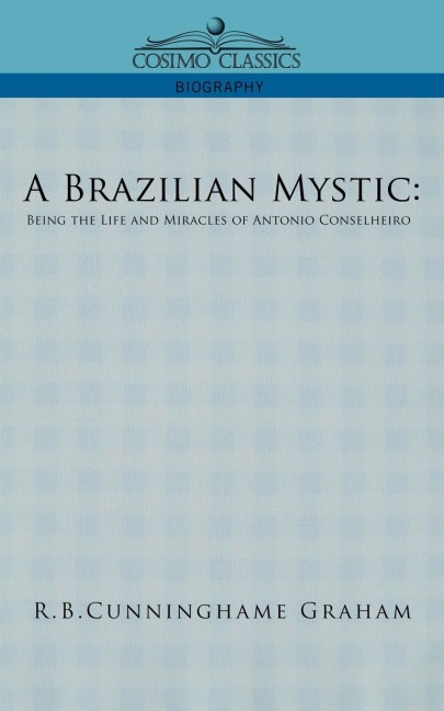 A Brazilian Mystic: Being the Life and Miracles of Antonio Conselheiro