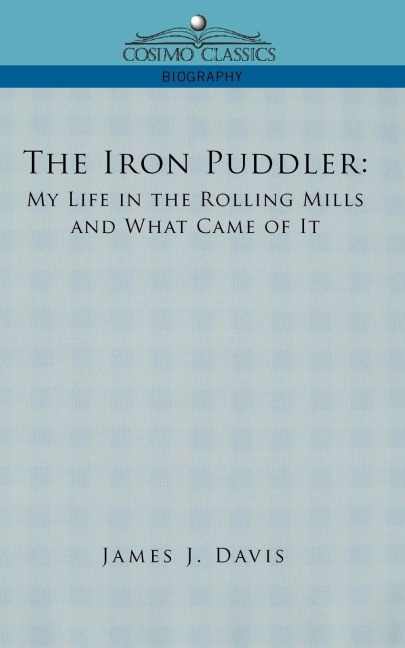 The Iron Puddler: My Life in the Rolling Mills and What Came of It