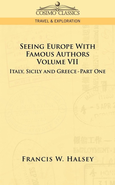 Seeing Europe with Famous Authors: Volume VII - Italy, Sicily, and Greece-Part One