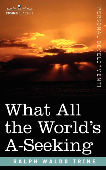 What All the Worlds A-Seeking: The Vital Law of True Life, True Greatness, Power, and Happiness