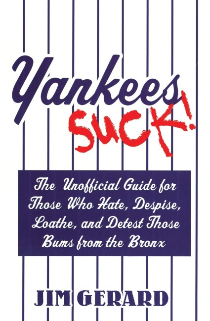 Yankees Suck!: The Official Guide for Fans Who Hate, Despise, Loath, and Detest Those Bums From the Bronx