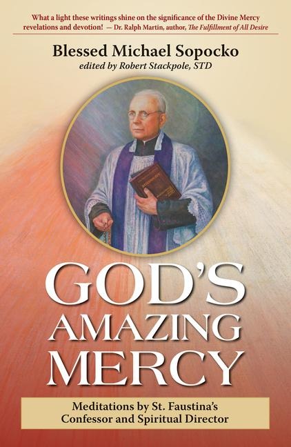 Gods Amazing Mercy: Meditations by St. Faustinas Confessor and Spiritual Director