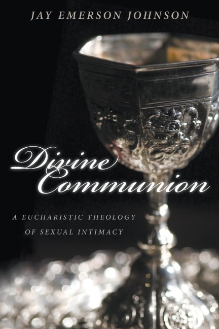 Divine Communion: A Eucharistic Theology of Sexual Intimacy