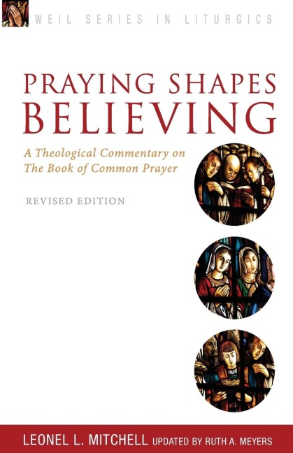 Praying Shapes Believing: A Theological Commentary on the Book of Common Prayer, Revised Edition