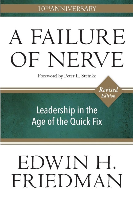 A Failure of Nerve: Leadership in the Age of the Quick Fix (10th Anniversary, Revised Edition)