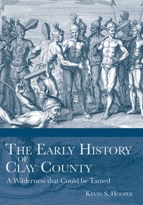 The Early History of Clay County: A Wilderness That Could Be Tamed