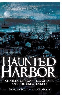 Haunted Harbor: Charlestons Maritime Ghosts and the Unexplained