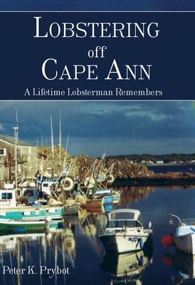 Lobstering Off Cape Ann: A Lifetime Lobsterman Remembers