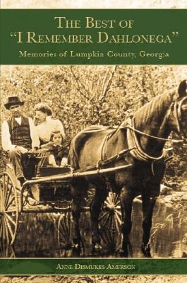 The Best of I Remember Dahlonega: Memories of Lumpkin County, Georgia