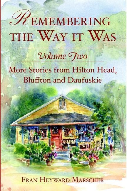 Remembering the Way It Was: More Stories from Hilton Head, Bluffton and Daufuskie