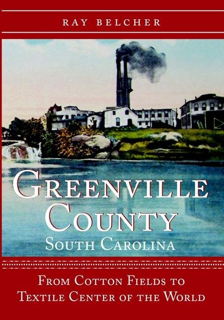 Greenville County, South Carolina: From Cotton Fields to Textile Center of the World
