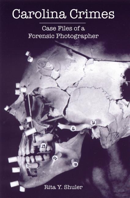 Carolina Crimes: Case Files of a Forensic Photographer