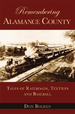 Remembering Alamance County: Tales of Railroads, Textiles and Baseball