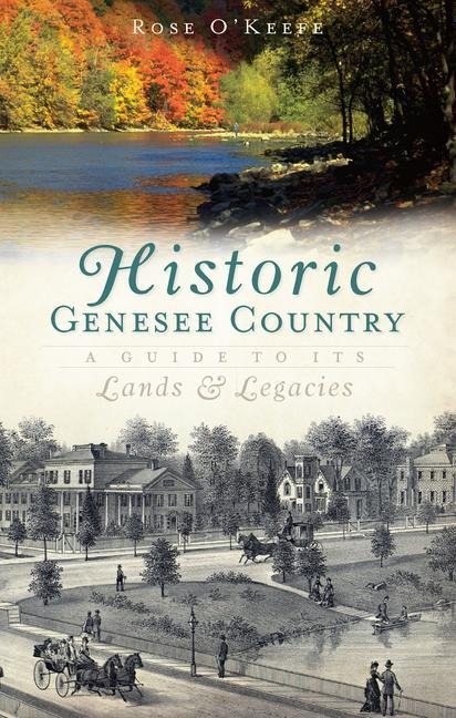 Historic Genesse Country: A Guide to Its Lands and Legacies