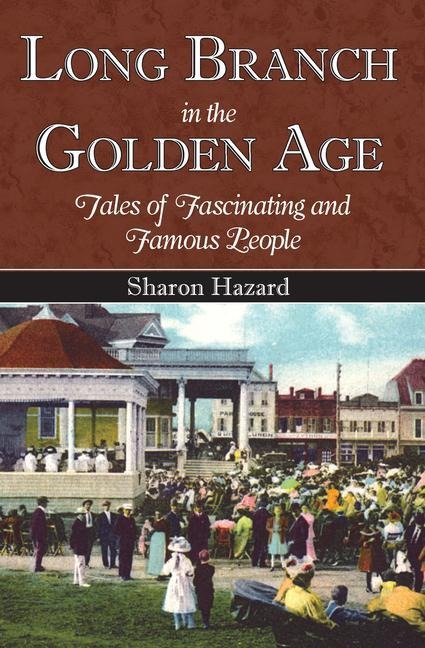 Long Branch in the Golden Age: Tales of Fascinating and Famous People