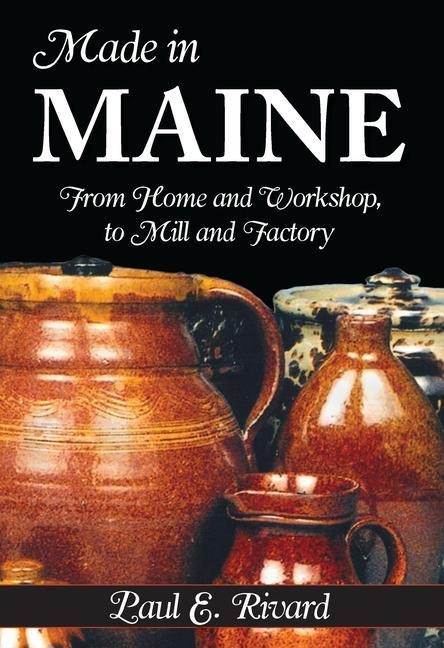 Made in Maine: From Home and Workshop to Mill and Factory