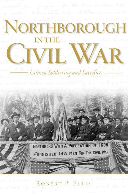 Northborough in the Civil War: Citizen Soldiering and Sacrifice