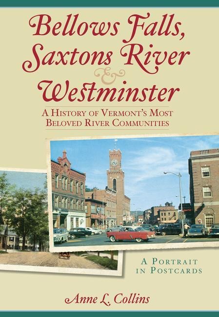 Bellows Falls, Saxtons River & Westminster: A History of Vermonts Most Beloved River Communities