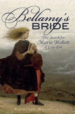 Bellamys Bride: The Search for Maria Hallett of Cape Cod