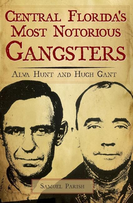 Central Floridas Most Notorious Gangsters: Alva Hunt and Hugh Gant