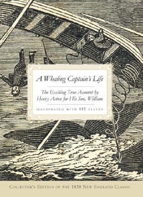 A Whaling Captains Life: The Exciting True Account by Henry Acton for His Son, William