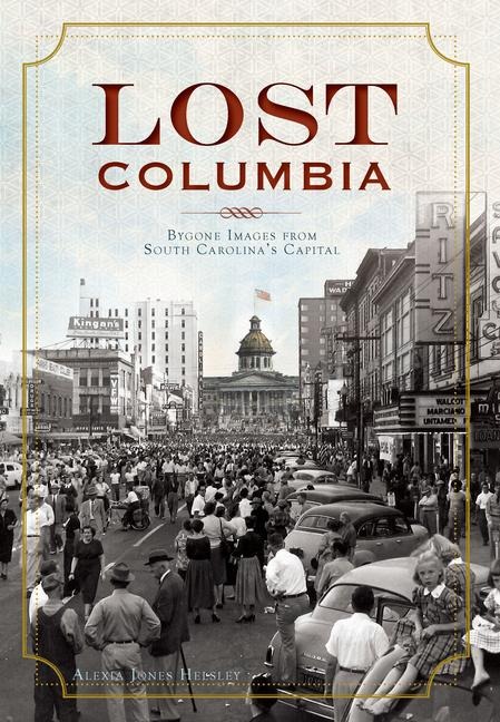 Lost Columbia: Bygone Images from South Carolinas Capital