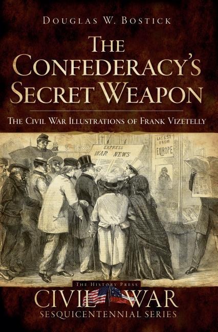 The Confederacys Secret Weapon: The Civil War Illustrations of Frank Vizetelly