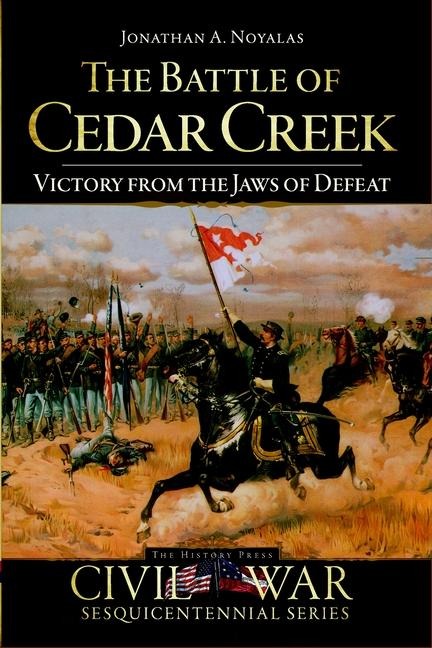 The Battle of Cedar Creek: Victory from the Jaws of Defeat
