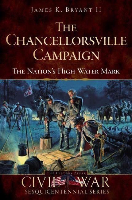 The Chancellorsville Campaign: The Nations High Water Mark