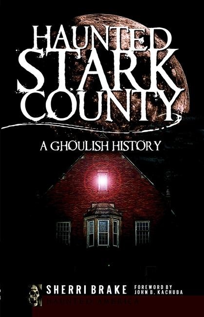 Haunted Stark County: A Ghoulish History