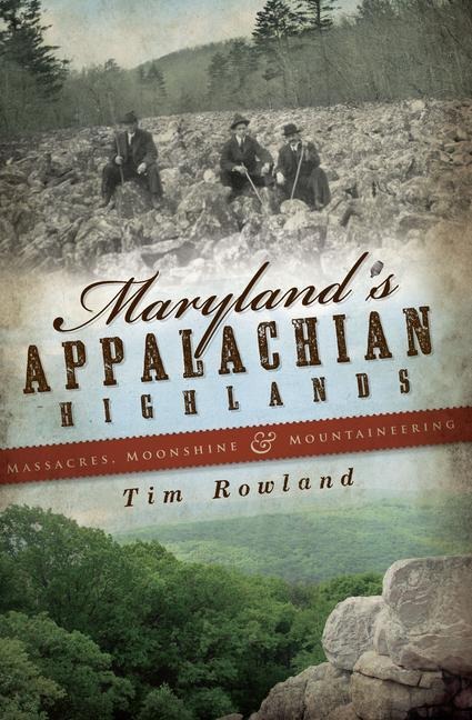 Marylands Appalachian Highlands: Massacres, Moonshine & Mountaineering