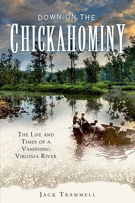 Down on the Chickahominy: The Life and Times of a Vanishing Virginia River