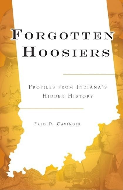 Forgotten Hoosiers: Profiles from Indianas Hidden History