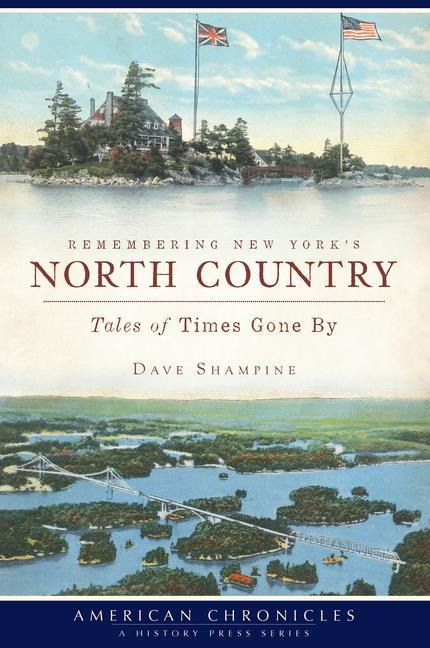 Remembering New Yorks North Country: Tales of Times Gone by