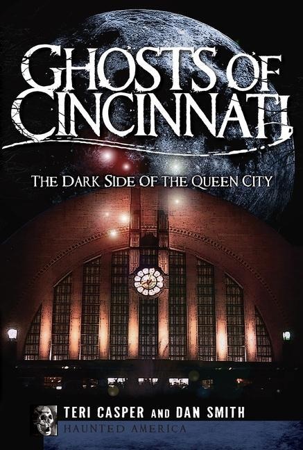 Ghosts of Cincinnati: The Dark Side of the Queen City