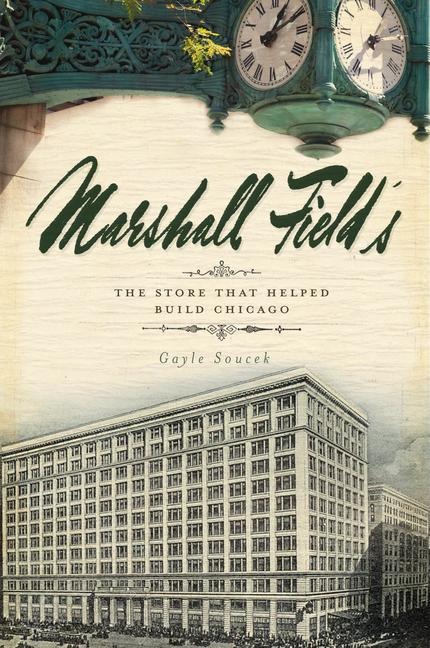 Marshall Fields: The Store That Helped Build Chicago