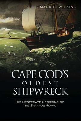 Cape Cods Oldest Shipwreck: The Desperate Crossing of the Sparrow-Hawk