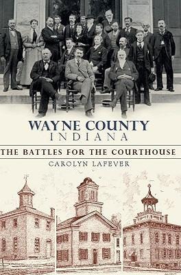 Wayne County Indiana: The Battles for the Courthouse