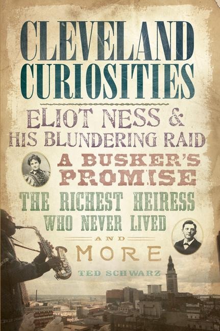 Cleveland Curiosities: Eliot Ness & His Blundering Raid, a Buskers Promise, the Richest Heiress Who Never Lived and More