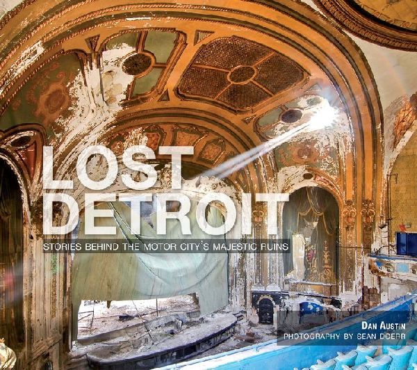 Lost Detroit: Stories Behind the Motor City's Majestic Ruins