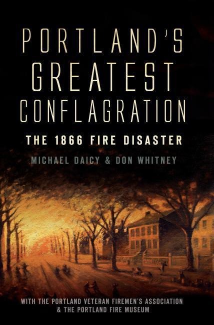 Portlands Greatest Conflagration: The 1866 Fire Disaster