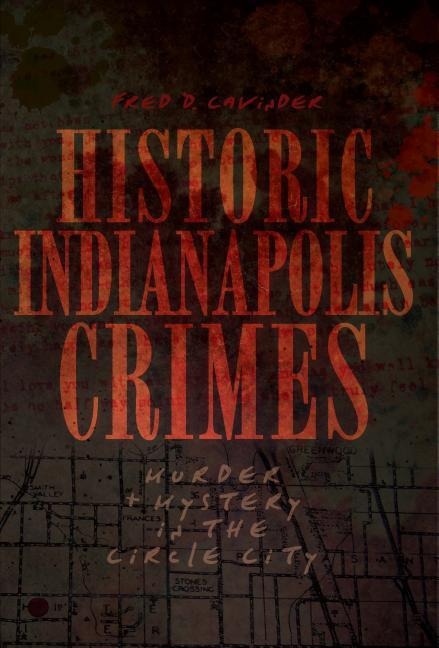 Historic Indianapolis Crimes: Murder & Mystery in the Circle City