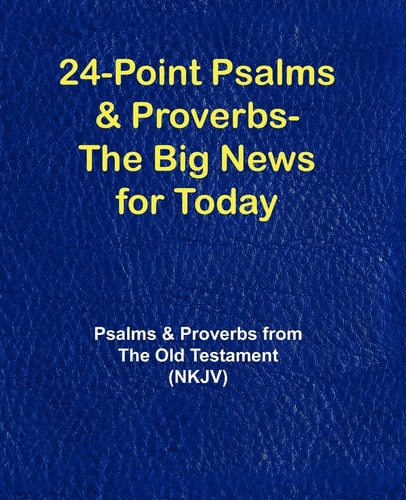 24-Point Psalms and Proverbs-the Big News for Today Psalms and Proverbs from the Old Testament (NKJV)