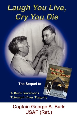 Laugh You Live, Cry You Die The Sequel to The Bridge Never Crossed, a Survivor's Search for Meaning : a Burn Survivor's Triumph Over Tragedy